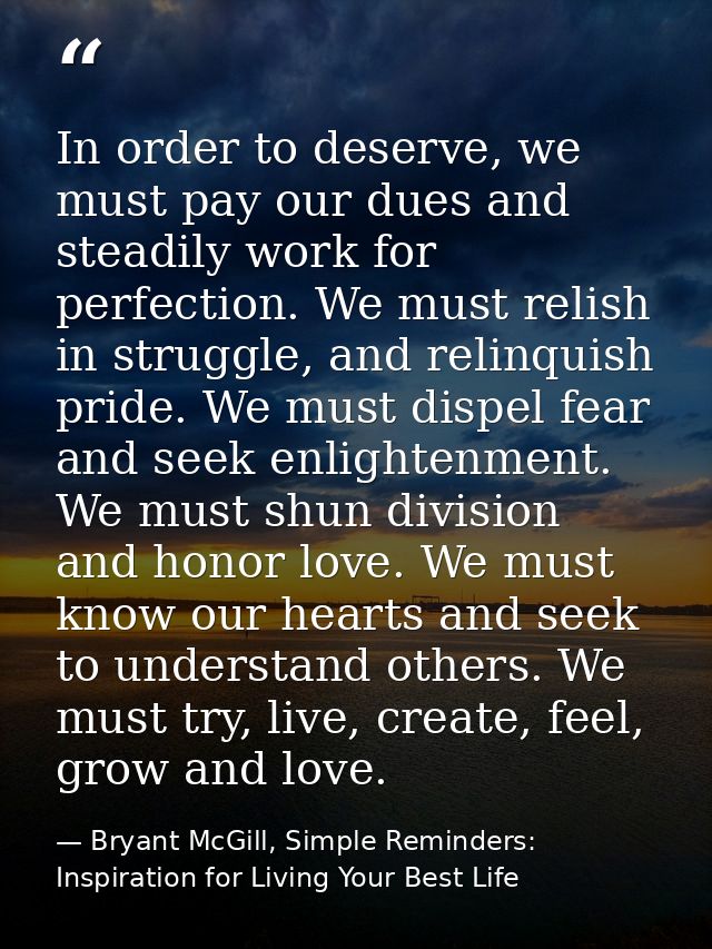 In order to deserve, we must pay our dues and steadily work for perfection. We must relish in struggle, and relinquish p — Bryant McGill, Simple Reminders: Inspiration for Living Your Best Life