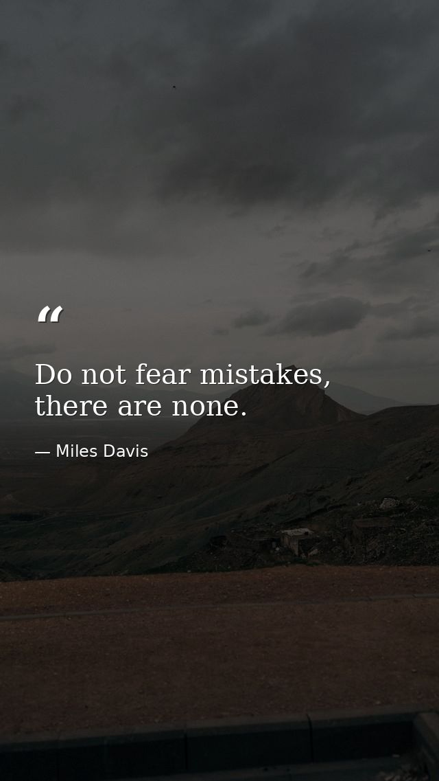 Do not fear mistakes, there are none. — Miles Davis
