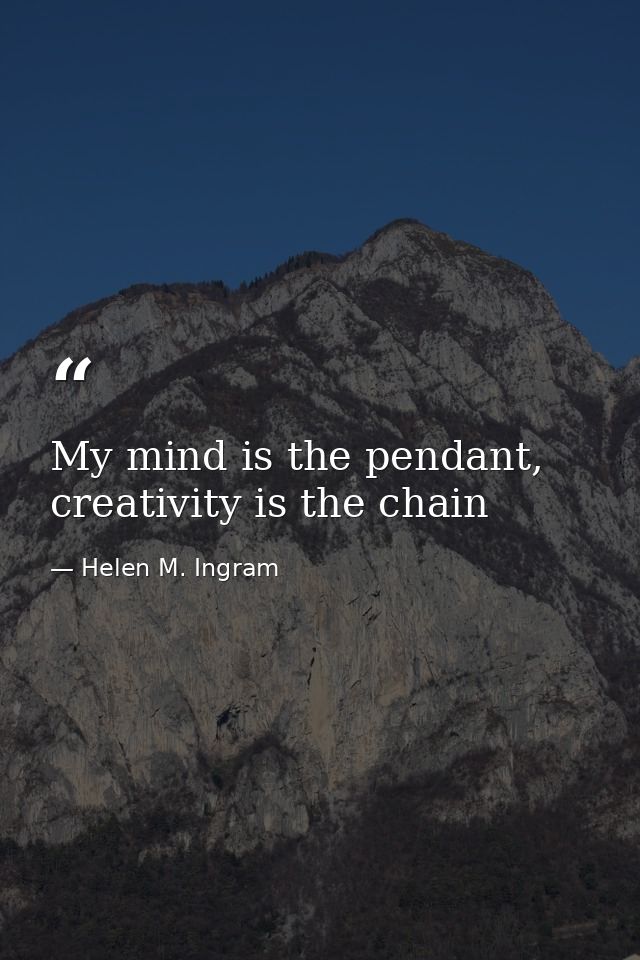 My mind is the pendant, creativity is the chain — Helen M. Ingram