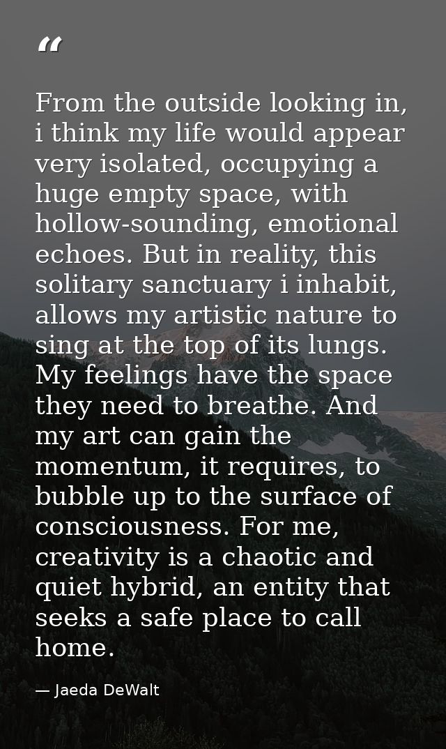 From the outside looking in, i think my life would appear very isolated, occupying a huge empty space, with hollow-sound — Jaeda DeWalt