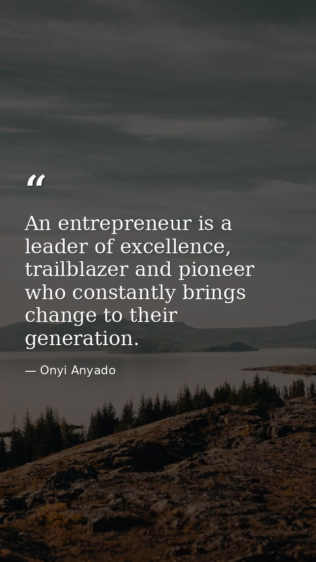 An entrepreneur is a leader of excellence, trailblazer and pioneer who constantly brings change to their generation. — Onyi Anyado