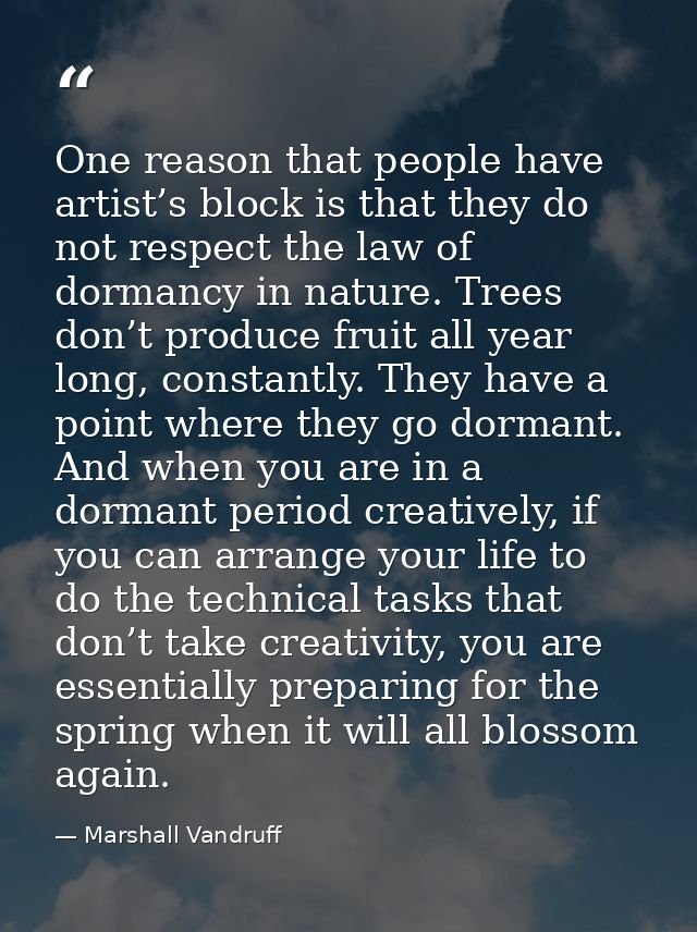 One reason that people have artist’s block is that they do not respect the law of dormancy in nature. Trees don’t produc — Marshall Vandruff