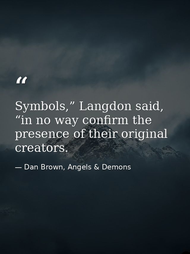 Symbols,” Langdon said, “in no way confirm the presence of their original creators. — Dan Brown, Angels & Demons