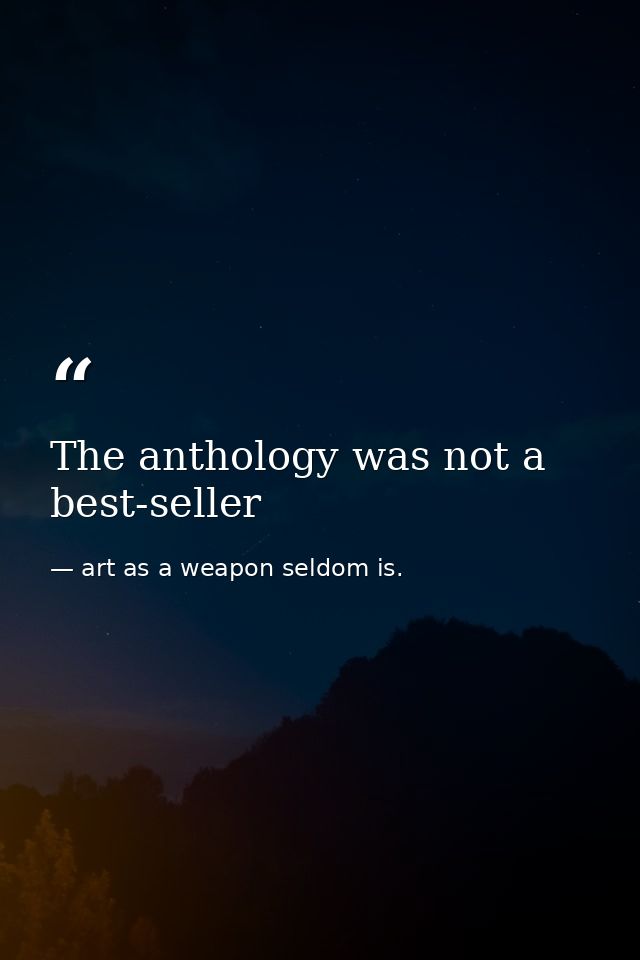The anthology was not a best-seller — art as a weapon seldom is.