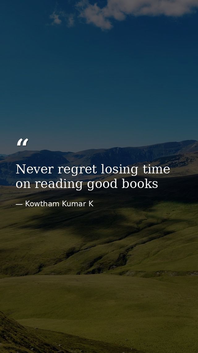 Never regret losing time on reading good books — Kowtham Kumar K