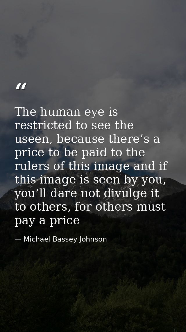 The human eye is restricted to see the useen, because there’s a price to be paid to the rulers of this image and if this — Michael Bassey Johnson