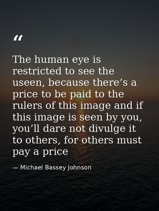 The human eye is restricted to see the useen, because there’s a price to be paid to the rulers of this image and if this — Michael Bassey Johnson