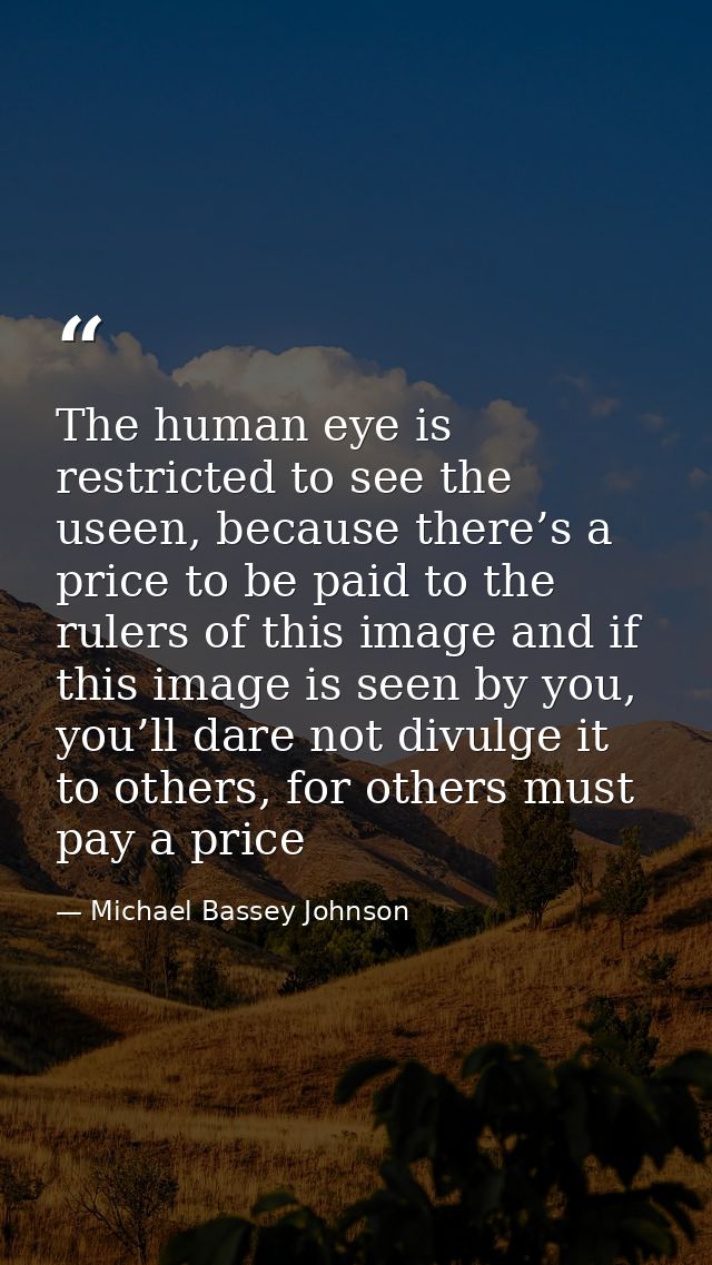 The human eye is restricted to see the useen, because there’s a price to be paid to the rulers of this image and if this — Michael Bassey Johnson