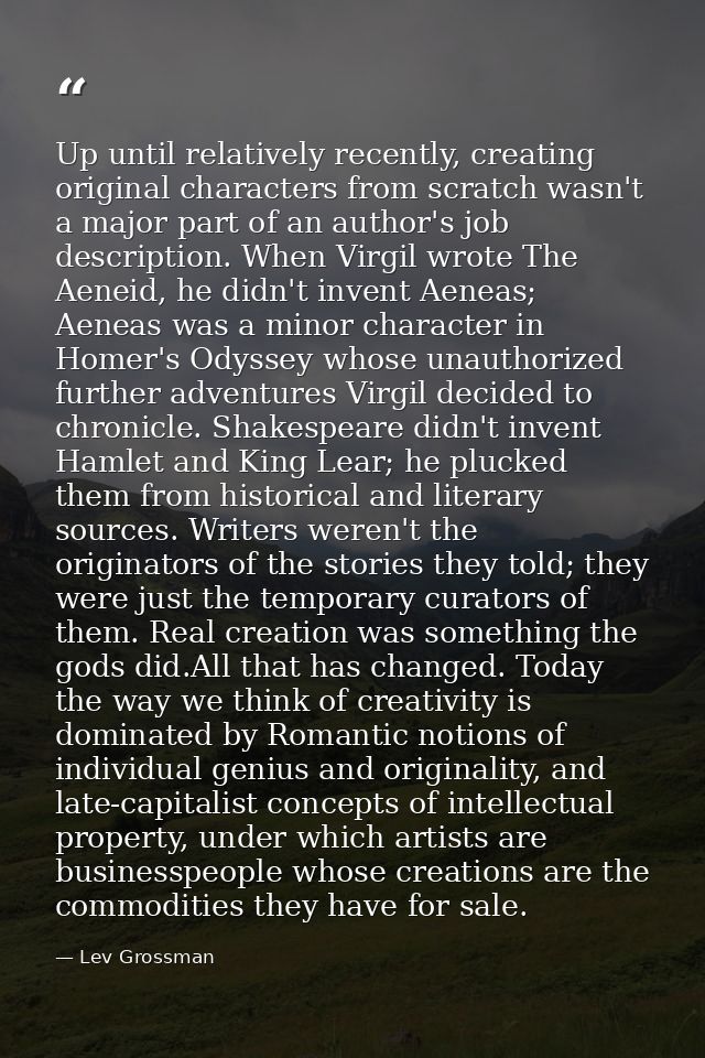Up until relatively recently, creating original characters from scratch wasn't a major part of an author's job descripti — Lev Grossman