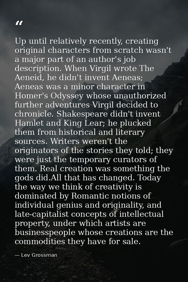 Up until relatively recently, creating original characters from scratch wasn't a major part of an author's job descripti — Lev Grossman