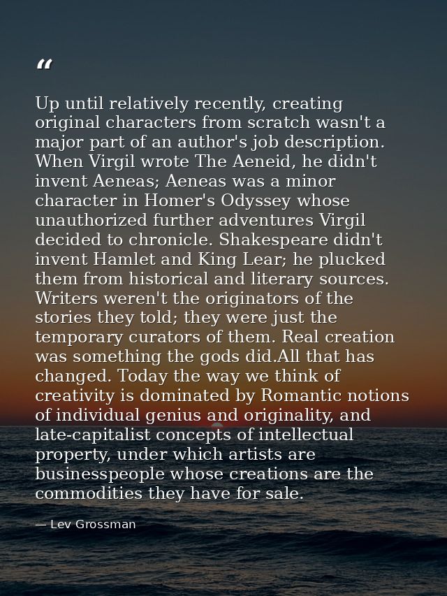 Up until relatively recently, creating original characters from scratch wasn't a major part of an author's job descripti — Lev Grossman