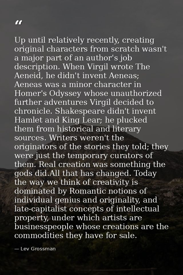 Up until relatively recently, creating original characters from scratch wasn't a major part of an author's job descripti — Lev Grossman