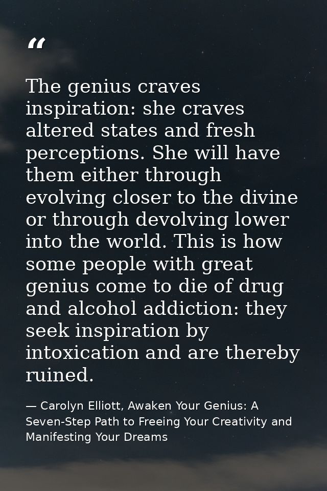 The genius craves inspiration: she craves altered states and fresh perceptions. She will have them either through evolvi — Carolyn Elliott, Awaken Your Genius: A Seven-Step Path to Freeing Your Creativity and Manifesting Your Dreams