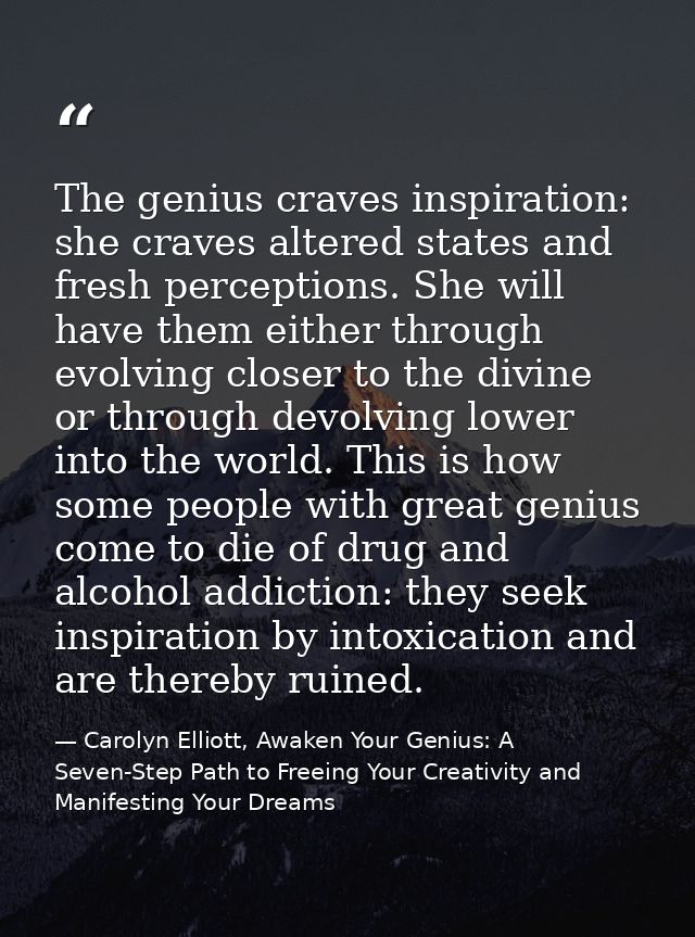 The genius craves inspiration: she craves altered states and fresh perceptions. She will have them either through evolvi — Carolyn Elliott, Awaken Your Genius: A Seven-Step Path to Freeing Your Creativity and Manifesting Your Dreams