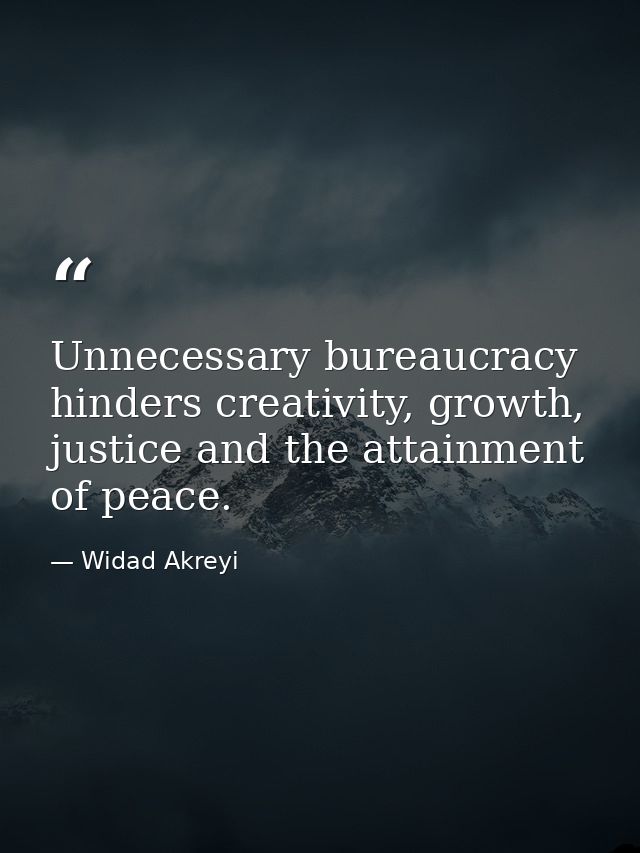 Unnecessary bureaucracy hinders creativity, growth, justice and the attainment of peace. — Widad Akreyi