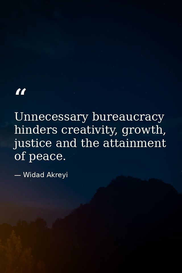 Unnecessary bureaucracy hinders creativity, growth, justice and the attainment of peace. — Widad Akreyi