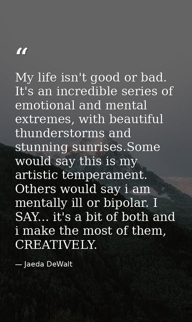 My life isn't good or bad. It's an incredible series of emotional and mental extremes, with beautiful thunderstorms and  — Jaeda DeWalt