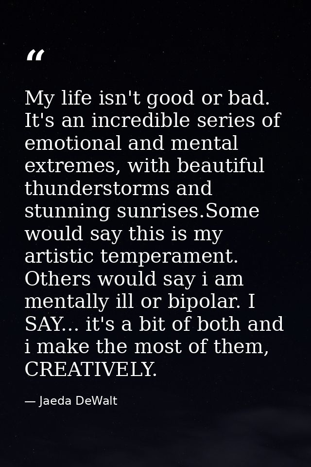 My life isn't good or bad. It's an incredible series of emotional and mental extremes, with beautiful thunderstorms and  — Jaeda DeWalt