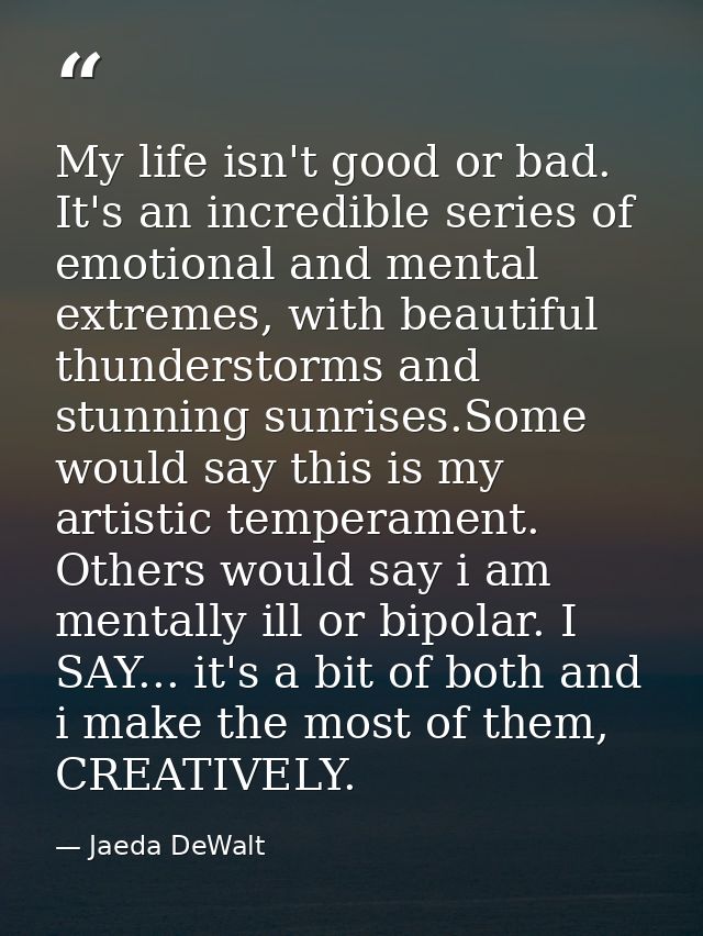 My life isn't good or bad. It's an incredible series of emotional and mental extremes, with beautiful thunderstorms and  — Jaeda DeWalt