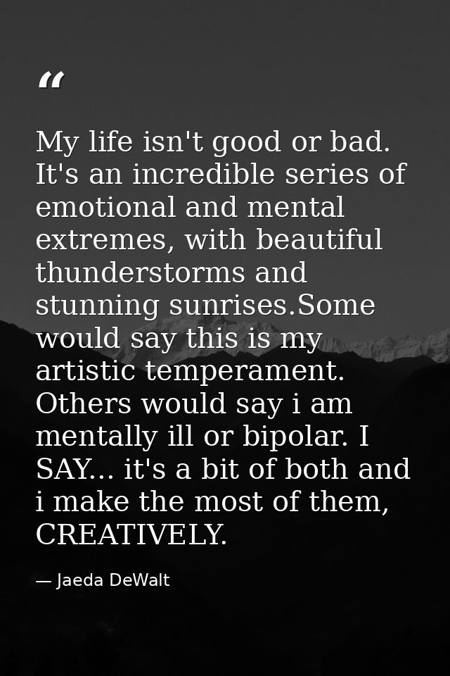 My life isn't good or bad. It's an incredible series of emotional and mental extremes, with beautiful thunderstorms and  — Jaeda DeWalt