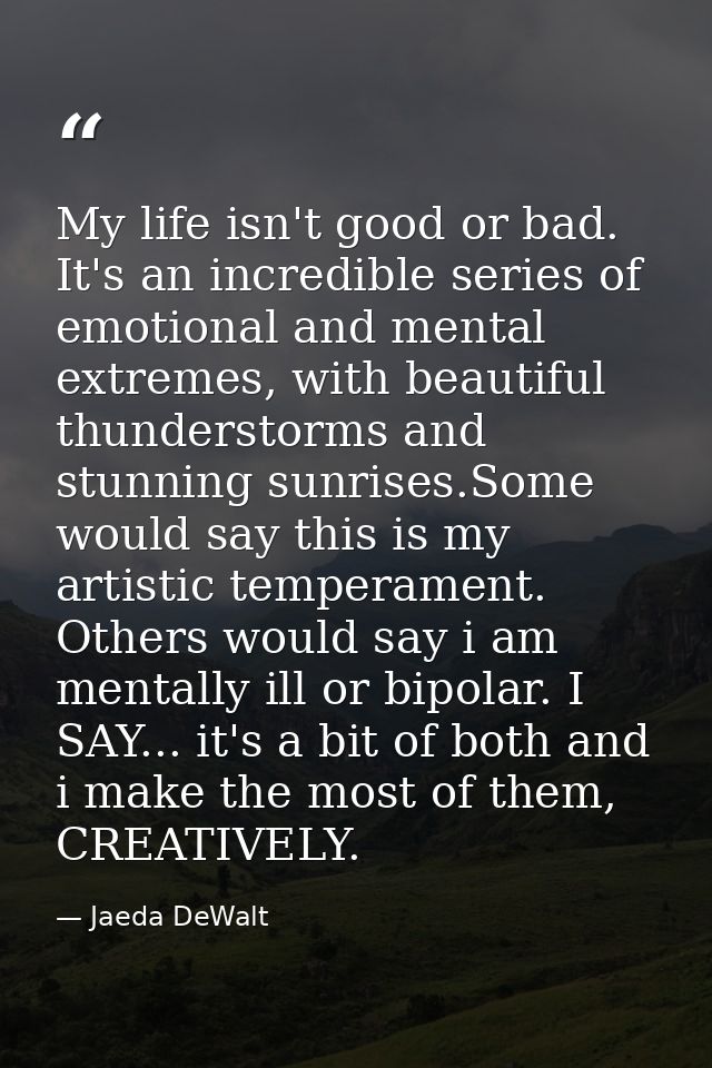 My life isn't good or bad. It's an incredible series of emotional and mental extremes, with beautiful thunderstorms and  — Jaeda DeWalt