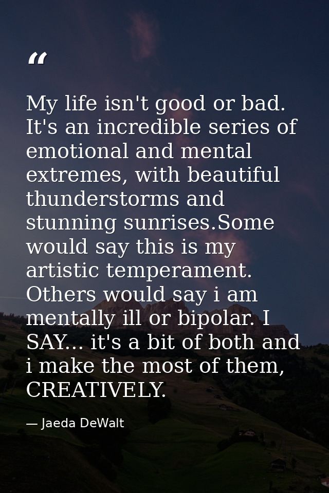 My life isn't good or bad. It's an incredible series of emotional and mental extremes, with beautiful thunderstorms and  — Jaeda DeWalt