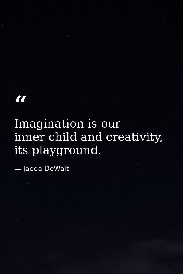 Imagination is our inner-child and creativity, its playground. — Jaeda DeWalt