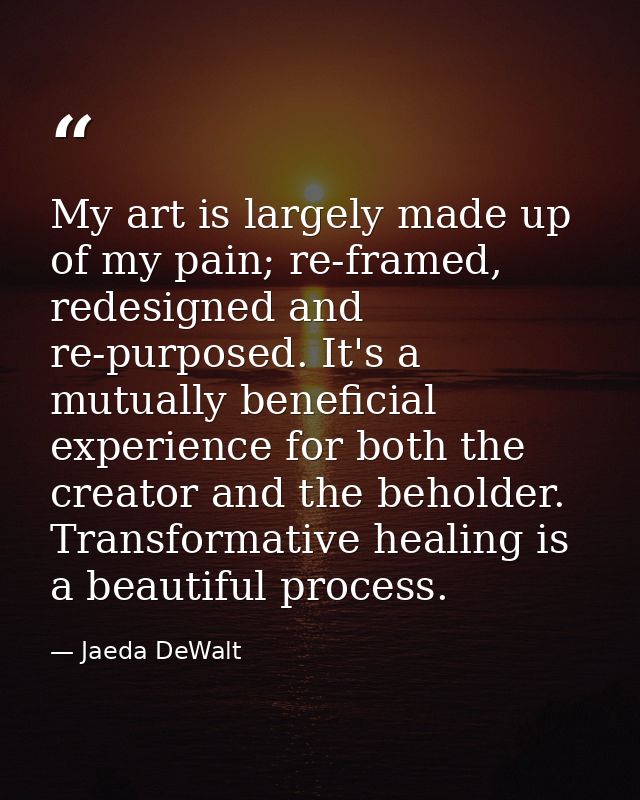 My art is largely made up of my pain; re-framed, redesigned and re-purposed. It's a mutually beneficial experience for b — Jaeda DeWalt