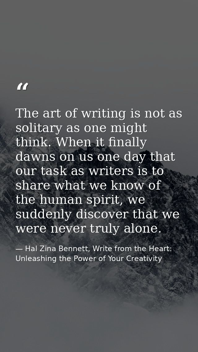 The art of writing is not as solitary as one might think. When it finally dawns on us one day that our task as writers i — Hal Zina Bennett, Write from the Heart: Unleashing the Power of Your Creativity