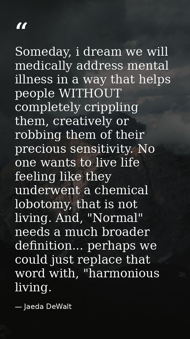 Someday, i dream we will medically address mental illness in a way that helps people WITHOUT completely crippling them,  — Jaeda DeWalt