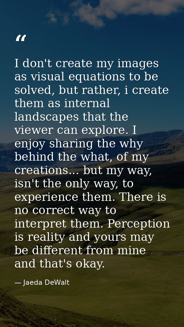 I don't create my images as visual equations to be solved, but rather, i create them as internal landscapes that the vie — Jaeda DeWalt