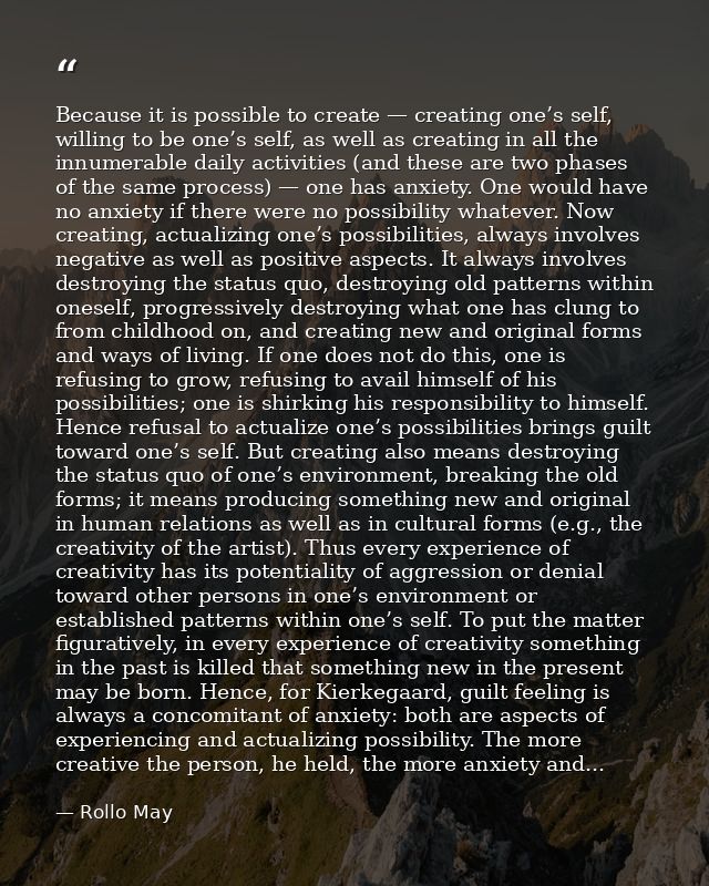 Because it is possible to create — creating one’s self, willing to be one’s self, as well as creating in all the innumer — Rollo May