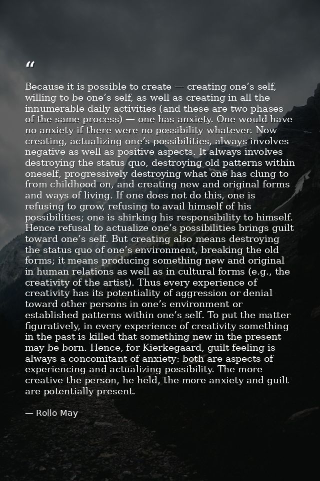 Because it is possible to create — creating one’s self, willing to be one’s self, as well as creating in all the innumer — Rollo May
