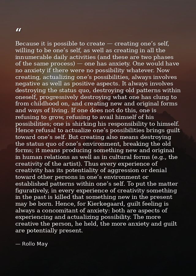 Because it is possible to create — creating one’s self, willing to be one’s self, as well as creating in all the innumer — Rollo May