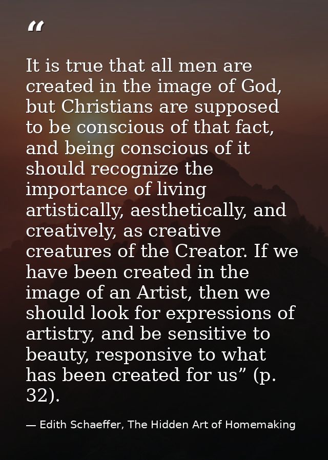 It is true that all men are created in the image of God, but Christians are supposed to be conscious of that fact, and b — Edith Schaeffer, The Hidden Art of Homemaking