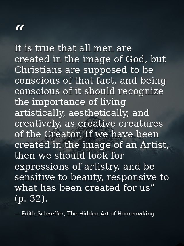 It is true that all men are created in the image of God, but Christians are supposed to be conscious of that fact, and b — Edith Schaeffer, The Hidden Art of Homemaking