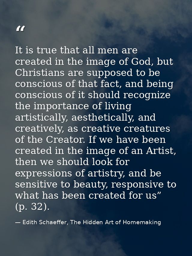 It is true that all men are created in the image of God, but Christians are supposed to be conscious of that fact, and b — Edith Schaeffer, The Hidden Art of Homemaking
