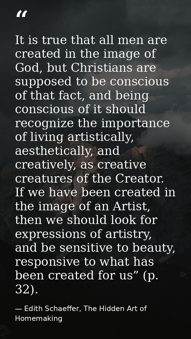 It is true that all men are created in the image of God, but Christians are supposed to be conscious of that fact, and b — Edith Schaeffer, The Hidden Art of Homemaking
