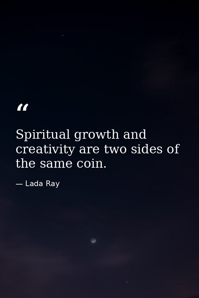 Spiritual growth and creativity are two sides of the same coin. — Lada Ray