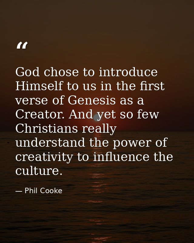 God chose to introduce Himself to us in the first verse of Genesis as a Creator. And yet so few Christians really unders — Phil Cooke