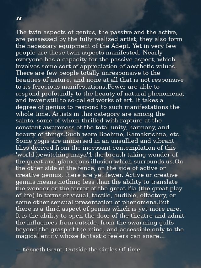 The twin aspects of genius, the passive and the active, are possessed by the fully realized artist; they also form the n — Kenneth Grant, Outside the Circles Of Time