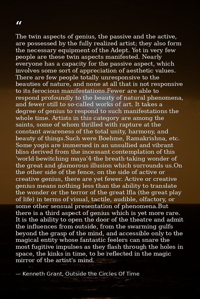 The twin aspects of genius, the passive and the active, are possessed by the fully realized artist; they also form the n — Kenneth Grant, Outside the Circles Of Time
