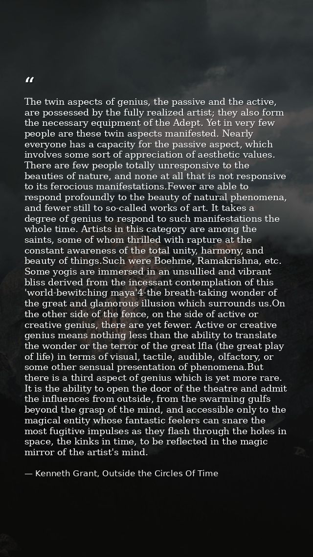 The twin aspects of genius, the passive and the active, are possessed by the fully realized artist; they also form the n — Kenneth Grant, Outside the Circles Of Time