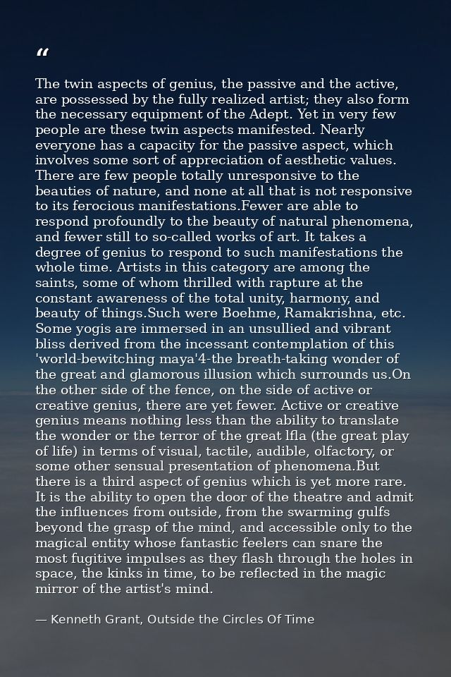 The twin aspects of genius, the passive and the active, are possessed by the fully realized artist; they also form the n — Kenneth Grant, Outside the Circles Of Time