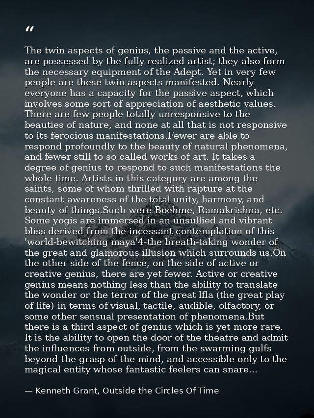 The twin aspects of genius, the passive and the active, are possessed by the fully realized artist; they also form the n — Kenneth Grant, Outside the Circles Of Time