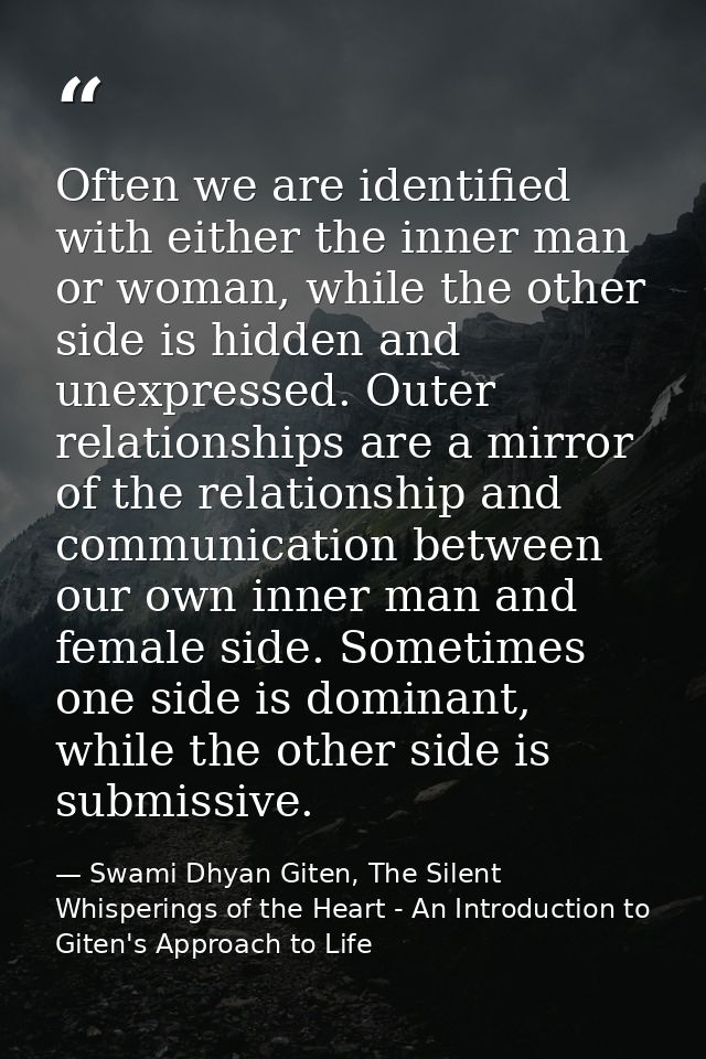 Often we are identified with either the inner man or woman, while the other side is hidden and unexpressed. Outer relati — Swami Dhyan Giten, The Silent Whisperings of the Heart - An Introduction to Giten's Approach to Life