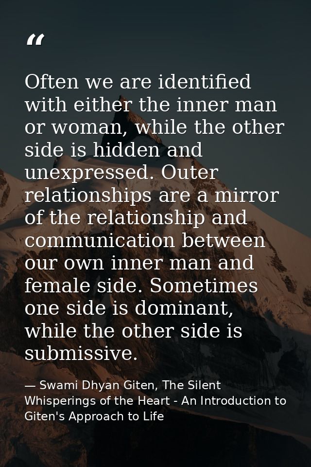 Often we are identified with either the inner man or woman, while the other side is hidden and unexpressed. Outer relati — Swami Dhyan Giten, The Silent Whisperings of the Heart - An Introduction to Giten's Approach to Life