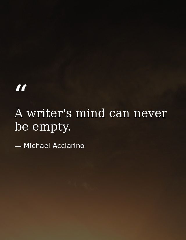 A writer's mind can never be empty. — Michael Acciarino