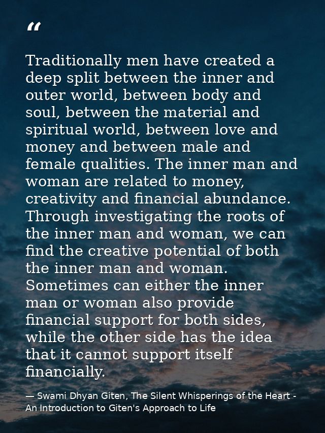 Traditionally men have created a deep split between the inner and outer world, between body and soul, between the materi — Swami Dhyan Giten, The Silent Whisperings of the Heart - An Introduction to Giten's Approach to Life
