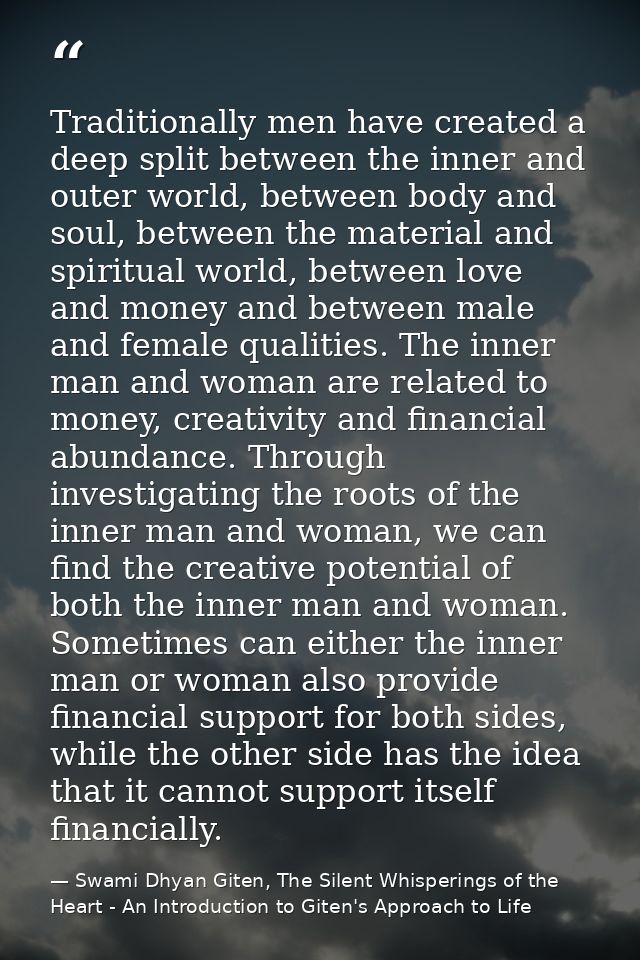 Traditionally men have created a deep split between the inner and outer world, between body and soul, between the materi — Swami Dhyan Giten, The Silent Whisperings of the Heart - An Introduction to Giten's Approach to Life